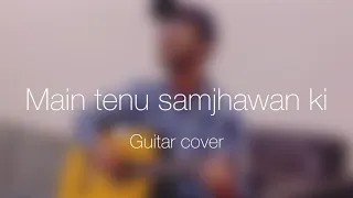 Main tenu samjhawan ki | Rahat Fateh Ali Khan | Guitar cover by Shoaib