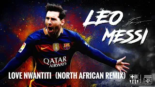 Leo Messi -  Love Nwantiti (North African Remix)