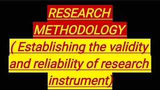 RESEARCH METHODOLOGY (Establishing the validity and reliability of a research instrument )