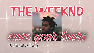 Save Your Tears - The Weeknd 30 minutes loop