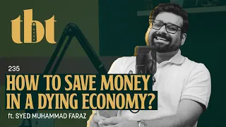 How To Save Money In A Dying Economy? Ft. Syed Muhammad Faraz | 235 | TBT