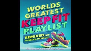 Worlds Greatest Keep Fit Playlist  - Remixed for Fitness!!