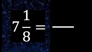 7 1/8 a fraccion impropia, convertir fracciones mixtas a impropia , 7 and 1/8 as a improper fraction