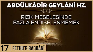 17- Abdülkadir Geylani - Fethur Rabbani - Rızık Meselesinde Fazla Endişelenmemek