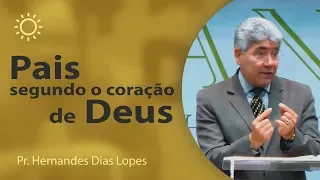 Pais segundo o coração de Deus - Pr Hernandes Dias Lopes