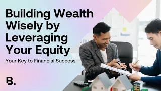 Building Wealth Wisely by Leveraging Your Equity | No BS With Birchy | Ep 143