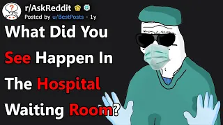 What Did You See Happen In The Hospital Waiting Room? (r/AskReddit)