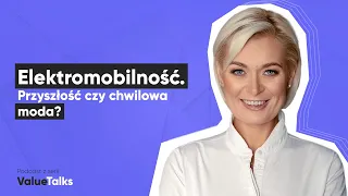 Elektromobilność – przyszłość czy chwilowa moda? | Katarzyna Sobótka | ValueTalks Podcast