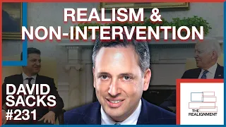 231 | David Sacks: The Case for Realism & Non-Interventionism