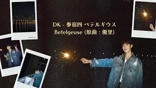 【日繁中字】 DK(도겸) - 參宿四 ベテルギウス(Betelgeuse) (原曲: 優里) 中文歌詞 lyrics  가사