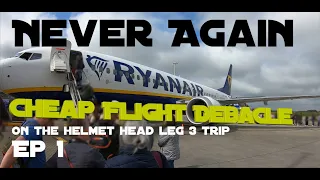 The Helmet Head Leg 3 trip. Ep 1. Cheap Flights, What a con.