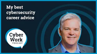 My best cybersecurity career advice: Anticipate what's next | Cyber Work Podcast