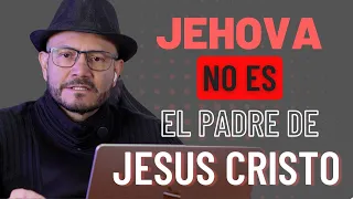 JEHOVA NO ES EL PADRE DE JESUS CRISTO