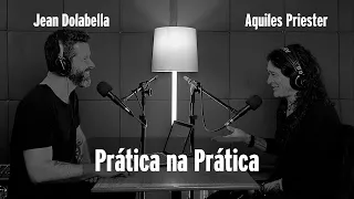 Entrevista  Aquiles Priester - Prática na Prática com Jean Dolabella - Podcast #7