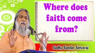 Sundar Selvaraj Sadhu November 29, 2018 | Where does faith come from?