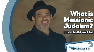 What is Messianic Judaism? What do Messianic Jews believe? w/ Rabbi Jason Sobel - Podcast Episode 78