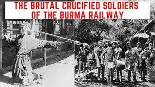 The BRUTAL Crucified Soldiers Of The Burma Railway