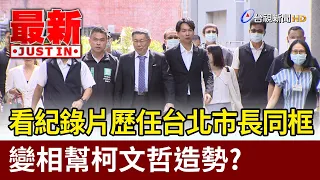 看紀錄片歷任台北市長同框 變相幫柯文哲造勢？【最新快訊】