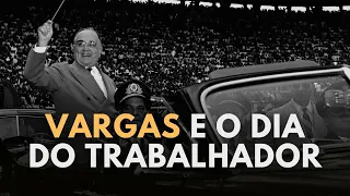 GETÚLIO VARGAS E O DIA DO TRABALHADOR