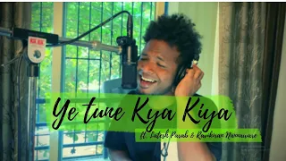 Ye Tune Kya Kiya | Sanish Nair ft. Latesh Parab & Ravikiran