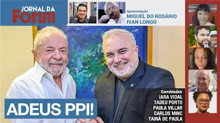 Lula enterra o PPI | Caem preços do gás de cozinha, diesel e gasolina | Lula tem 57% de aprovação