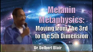 Dr. Delbert Blair | Melanin Metaphysics - Moving from The 3rd to the 5th Dimension (2012) MD Excerpt