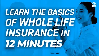 Learn The Basics of Whole Life Insurance in 12 Minutes