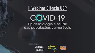 II Webinar Ciência USP | COVID-19: Epidemiologia e saúde das populações vulneráveis