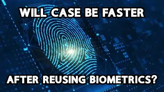 Will Case Go Faster If Biometrics Reused