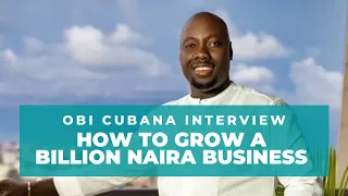 Obi Cubana Shares Secrets On How To Grow A Billion Naira Business | Obi Cubana Interview