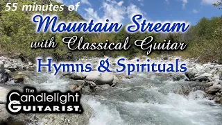 Mountain Stream with classical guitar Hymns & Spirituals (55 minutes)