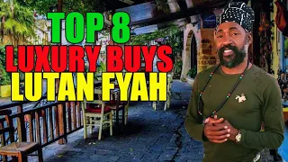 Top 8 Luxury Buys| Lutan Fyah