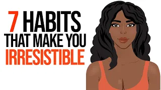 7 Habits That Make You Irresistible