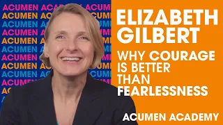 Elizabeth Gilbert on Why Courage is Better than Fearlessness