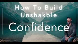 How To Build Unshakable Confidence Naturally