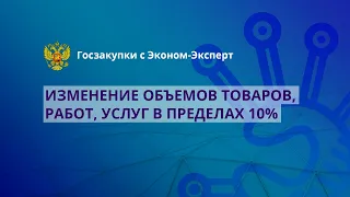 44-ФЗ | Изменение объемов товаров, работ, услуг в пределах 10%