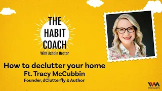 The Habit Coach Ep. 825 : How to declutter your home ft. Tracy McCubbin