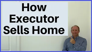 How Does An Executor Sell A Home?
