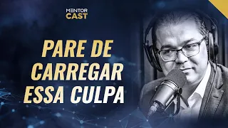 Como eliminar a culpa da sua vida I Mentor Cast #57