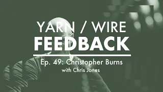 FEEDBACK Ep. 49 | Christopher Burns with Chris Jones