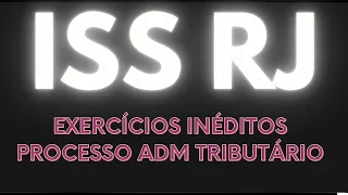 EXERCÍCIOS INÉDITOS - PROCESSO ADM TRIBUTÁRIO - ATOS E TERMOS PROCESSUAIS ISS RJ - PROFESSOR TUDÃO