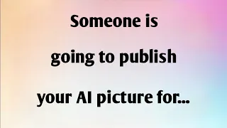 SOMEONE IS GOING TO PUBLISH YOUR AI PICTURE FOR...