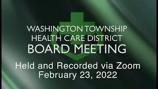 Washington Township Health Care District Board Meeting -  February 23, 2022