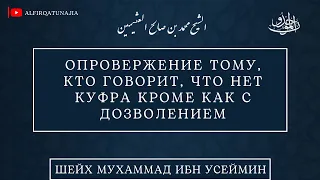 Опровержение тому, кто говорит, что нет куфра кроме как с дозволением | шейх Ибн Усеймин