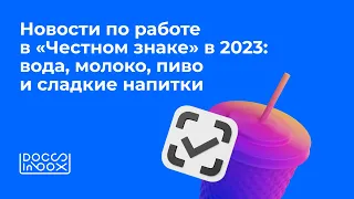 Новости по работе в «Честном знаке» в 2023: вода, молоко, пиво и сладкие напитки