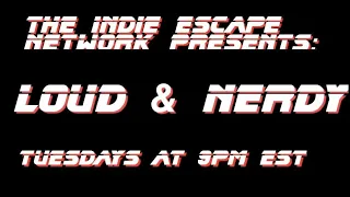 The Indie Escape Network Presents: LOUD AND NERDY-Episode 19
