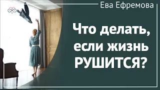 Что делать, если жизнь рушится по всем сферам? (рассказывает Ева Ефремова)