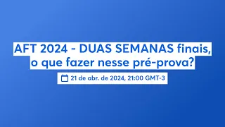 AFT 2024 - DUAS SEMANAS finais, o que fazer nesse pré-prova?