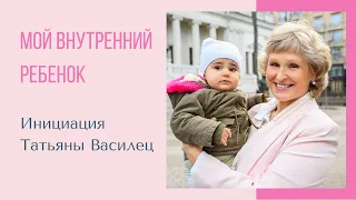 Инициация Татьяны Василец МОЙ ВНУТРЕННИЙ РЕБЕНОК