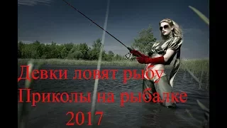 Девки ловят рыбу  Приколы на рыбалке 2017